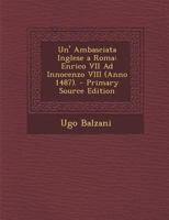 Un' Ambasciata Inglese a Roma: Enrico VII Ad Innocenzo VIII (Anno 1487). 1287606822 Book Cover