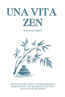 Una vita zen: Come coltivare calma, consapevolezza e serenità nella vita quotidiana, con brevi storie zen di ispirazione (Italian Edition) B0GMSKGP8N Book Cover