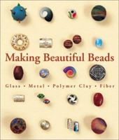 Making Beautiful Beads: Glass * Metal * Polymer Clay * Fiber 1579904335 Book Cover