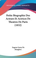 Petite Biographie Des Acteurs Et Actrices De Theatres De Paris (1832) 116022448X Book Cover