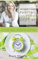 Intermittent Fasting for Women Over 50: The Ultimate Guide for a Natural Approach to Weight Loss and Looking Younger, Formulated for Mature Women 1801792771 Book Cover