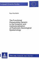 The Functional Prerequisites Generic to the Inception and Institutionalization of Positivistic Sociological Epistemology: Investigation and Interpreta 3820453318 Book Cover
