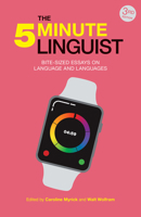 The 5-Minute Linguist: Bite-Sized Essays on Language and Languages 1781798559 Book Cover