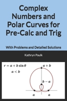 Complex Numbers and Polar Curves for Pre-Calc and Trig: With Problems and Detailed Solutions B0C6W2VGP1 Book Cover