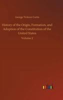 History of the Origin, Formation, and Adoption of the Constitution of the United States 0530292491 Book Cover