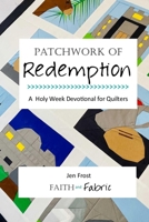 Patchwork of Redemption: A Lenten Devotional for Quilters 1955288011 Book Cover