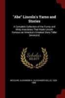Abe Lincoln's Yarns and Stories: A Complete Collection of the Funny and Witty Anecdotes That Made Lincoln Famous as America's Greatest Story Teller [excerpts] 1481816209 Book Cover
