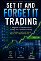 SET IT AND FORGET IT TRADING: A Beginner Trader's Guide to Supply and Demand Trading B0H6YB5QDZ Book Cover