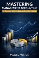 Mastering Management Accounting: A Complete Guide for Business Decision-Making (Business Management) B0F28V7FK6 Book Cover