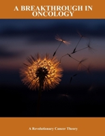 A Breakthrough In Oncology: A Revolutionary Cancer Theory B0FHFVP4MV Book Cover