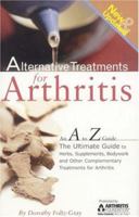 Alternative Treatments for Arthritis: An A to Z Guide, 2nd Edition: The Ultimate Guide to Herbs, Supplements, Bodywork and Other Complementary Treatments for Arthritis 0912423536 Book Cover