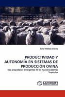 PRODUCTIVIDAD Y AUTONOMÍA EN SISTEMAS DE PRODUCCIÓN OVINA: Dos propiedades emergentes de los Agroecosistemas Tropicales 3843370788 Book Cover