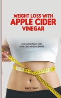 WEIGHT LOSS WITH APPLE CIDER VINEGAR: Lose weight fast with apple cider vinegar drinks 1729346324 Book Cover