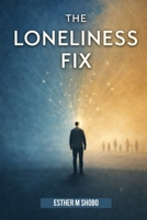 The Loneliness Fix: Practical Steps to Build Meaningful Connections in an Increasingly Isolated World 063644659X Book Cover