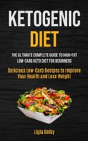 Ketogenic Diet: The Ultimate Complete Guide to High-Fat, Low-Carb Keto Diet For Beginners (Delicious Low-Carb Recipes to Improve Your Health and Lose Weight) 1990061583 Book Cover