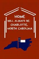Home Will Always Be: Charlotte, North Carolina: NC State Note Book 1071045962 Book Cover