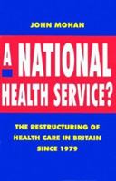 A National Health Service?: The Restructuring of Health Care in Britain Since 1979 0312124104 Book Cover