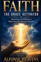 FAITH: THE GRACE ACTIVATOR (CHRISTIAN BOOKS) B0HBRGZH9G Book Cover
