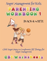 Anger Management for Kids - Parenting Workbook 1 (Child Anger Diary to Compliment CBT Therapy for Anger Management) Black & White (CBT Worksheets): This book is the client version of CBT for Anger Man 1800270380 Book Cover