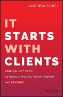 It Starts with Clients: Your 100-Day Plan to Build Lifelong Relationships and Revenue 1119619106 Book Cover