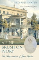 A Fine Brush on Ivory: An Appreciation of Jane Austen 0199276617 Book Cover