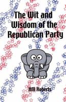 The Wit and Wisdom of the Republican Party 1466455527 Book Cover