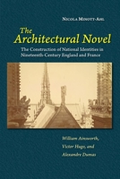 The Architectural Novel: The Construction of National Identities in Nineteenth-Century England and France: William Ainsworth, Victor Hugo, and Alexandre Dumas 1789761484 Book Cover