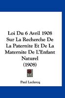 Loi Du 6 Avril 1908 Sur La Recherche De La Paternite Et De La Maternite De L'Enfant Naturel (1908) 1166760871 Book Cover