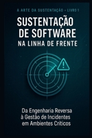 Sustentação de Software na Linha de Frente: Da Engenharia Reversa à Gestão de Incidentes em Ambientes Críticos B0FV916QY3 Book Cover