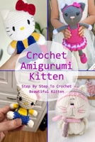 Crochet Amigurumi Kitten: Step By Step To Crochet Beautiful Kitten: Crochet Amigurumi Kitten B09FC9Y8L4 Book Cover