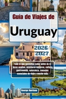 Guía de Viajes de Uruguay 2026/2027: Todo lo que necesitas saber antes de ir: joyas ocultas, aventuras costeras, cultura, gastronomía, naturaleza, ... de viaje y mucho más (Spanish Edition) B0HML4YQDB Book Cover