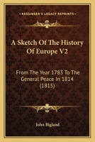 A Sketch Of The History Of Europe V2: From The Year 1783 To The General Peace In 1814 1165947668 Book Cover