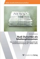 Rudi Dutschke als Medienphänomen: Das mediale Interesse an dem Gesicht der Studentenbewegung der 1960er Jahre 3639399625 Book Cover