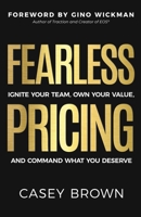Fearless Pricing: Ignite Your Team, Own Your Value, and Command What You Deserve 1636803954 Book Cover