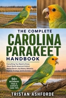 THE COMPLETE CAROLINA PARAKEET HANDBOOK: Everything You Need to Know About North America's Extinct Native Parrot—Its History, Behavior, Habitat, Ecology, and Extinction B0H4SGRTSB Book Cover