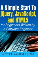 jQuery, JavaScript, and HTML5: A Simple Start to jQuery, JavaScript, and HTML5 (Written by a Software Engineer) 1503215717 Book Cover