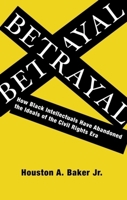 Betrayal: How Black Intellectuals Have Abandoned the Ideals of the Civil Rights Era 0231139659 Book Cover