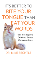 It's Better to Bite Your Tongue Than Eat Your Words: The No-Regrets Guide to Better Conversations 0800737881 Book Cover