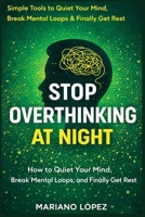 Stop Overthinking At Night: How to Quiet Your Mind, Break Mental Loops, and Finally Get Rest B0GHR4N3YY Book Cover