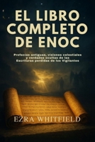 EL LIBRO COMPLETO DE ENOC: Profecías antiguas, visiones celestiales y verdades ocultas de las Escrituras perdidas de los Vigilantes (Spanish Edition) B0FR2WVBHB Book Cover