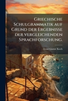 Griechische Schulgrammatik: Auf Grund Der Ergebnisse Der Vergleichenden Sprachforschung (1876) 1275743757 Book Cover