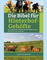 Die Bibel für Hinterhof-Gehöfte: Ein praktisher Leitfaden für den Aufbau einer Mini-Farm von Grund auf (German Edition) B0CR6Y4KFC Book Cover