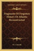 Fragments of Forgotten History or Atlantis Reconstructed 1425316255 Book Cover