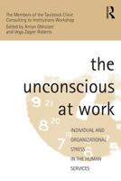 The Unconscious at Work: Individual and Organizational Stress in the Human Services 0415102065 Book Cover