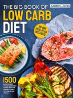 The Big Book Of Low Carb Diet: 1500 Days Of Delicious No-Sugar Added Recipes To Forget About Carb Counting Yet Living a Fulfilling Low-Carb Lifestyle. 28-Day Meal Plan Included 180538161X Book Cover