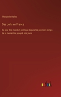 Des Juifs en France: De leur état moral et politique depuis les premiers temps de la monarchie jusqu'à nos jours 3385034515 Book Cover