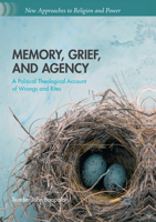 Memory, Grief, and Agency: A Political Theological Account of Wrongs and Rites 3319589571 Book Cover