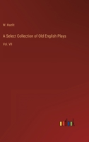 A Select Collection of Old English Plays: Vol. VII 3368822780 Book Cover