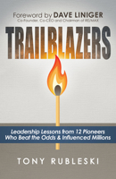 Trailblazers: Leadership Lessons from 12 Pioneers Who Beat the Odds & Influenced Millions 1683508734 Book Cover