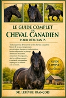 LE GUIDE COMPLET DU CHEVAL CANADIEN POUR DÉBUTANTS: Tout ce que vous devez savoir sur les chevaux canadiens....santé et problèmes courants, et ... débutants et les passionnés. (French Edition) B0GP1XM77T Book Cover